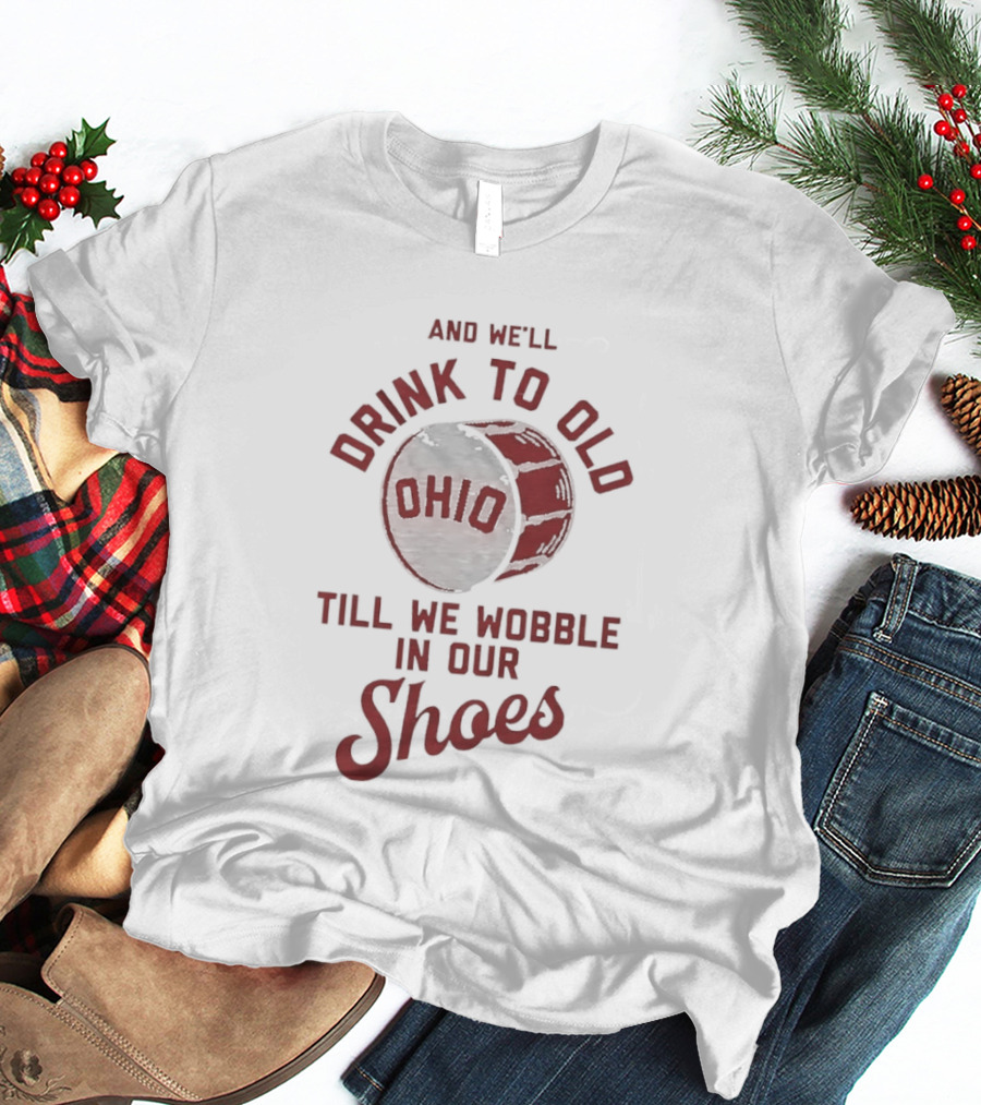 And We'll Drink To Old Ohio Till We Wobble In Our Shoes Barrel T-Shirt
