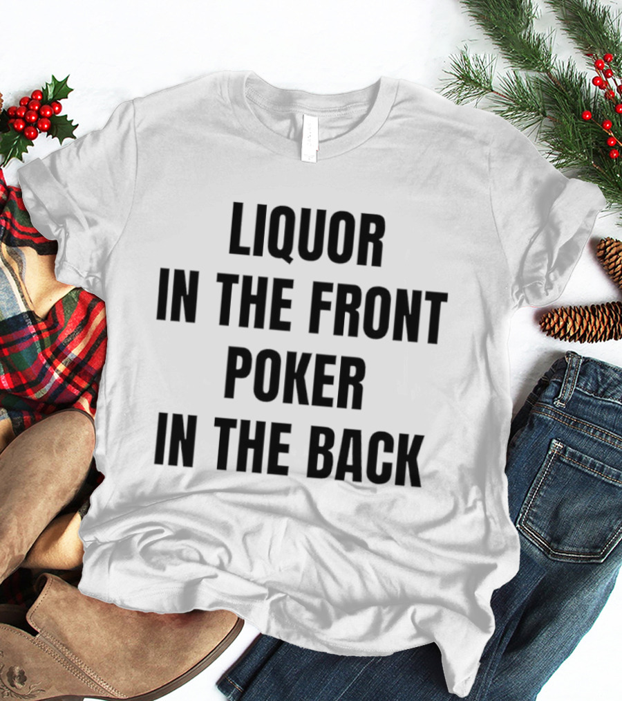 Liquor In The Front Poker In The Back Classic Phrase T-Shirt