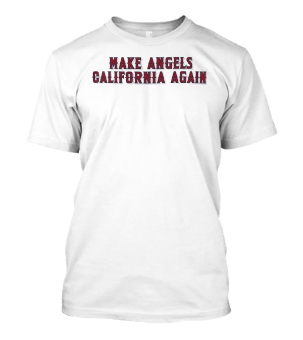 Los Angeles Angels Make Angels California Again T-Shirt