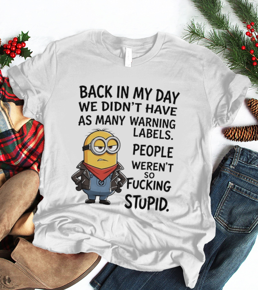 Back In My Day We Didn't Have As Many Warning Labels Minions Weren't So Stupid T-Shirt