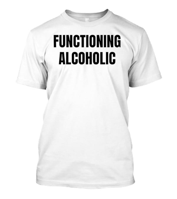 Functioning Alcoholic T-Shirt