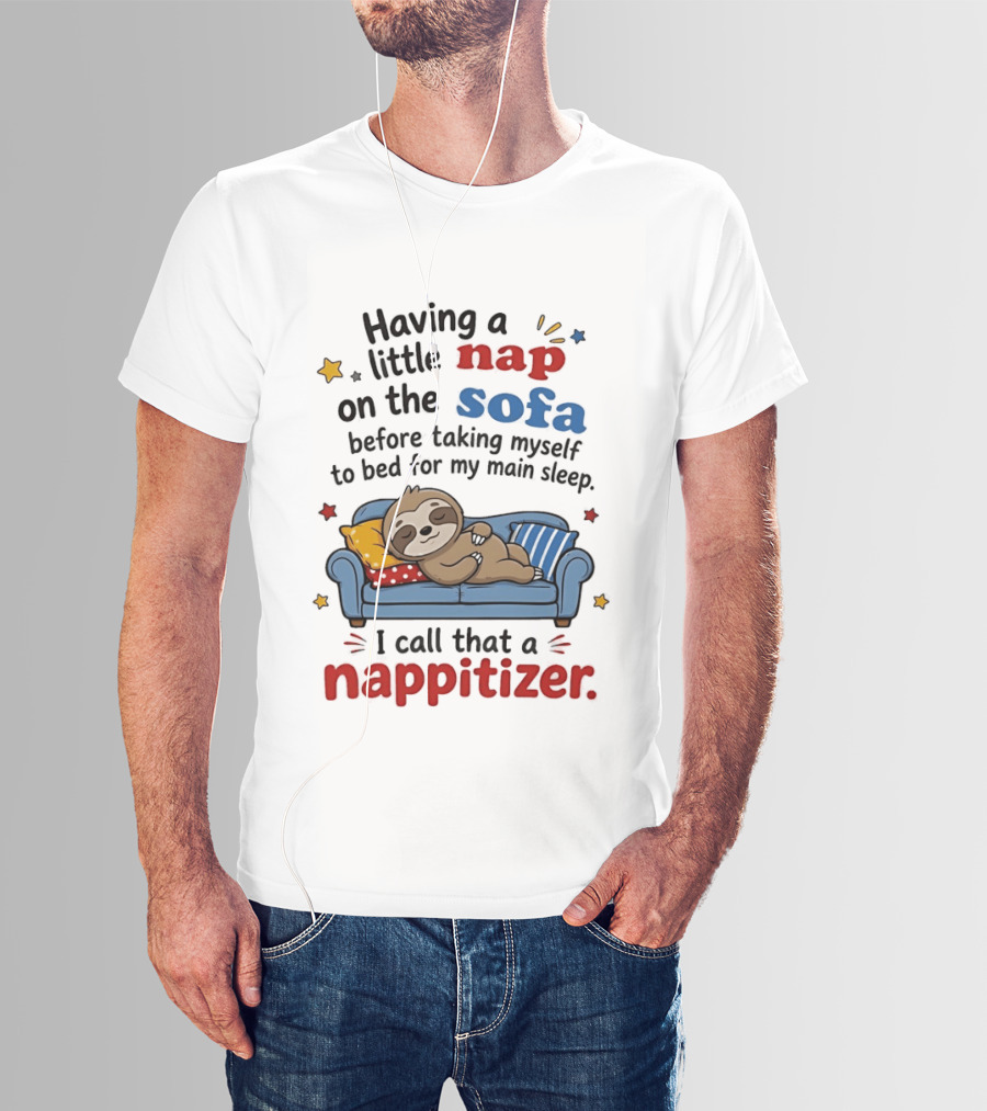 Having A Little Nap On The Sofa Before Taking Myself To Bed For My Main Sleep I Call That A Nappitizer T-Shirt
