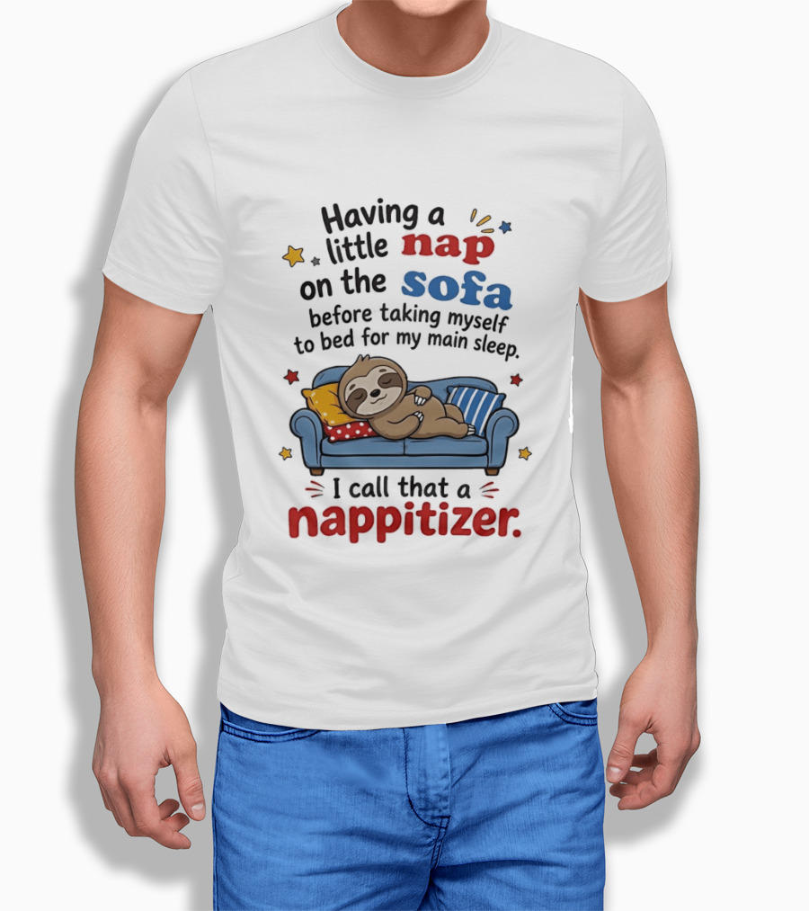 Having A Little Nap On The Sofa Before Taking Myself To Bed For My Main Sleep I Call That A Nappitizer T-Shirt