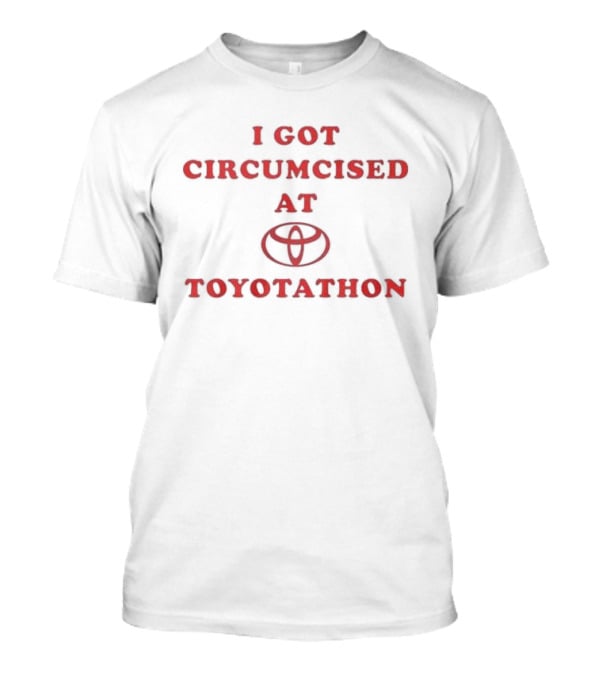 I Got Circumcised At Toyotathon Toyota Meme T-Shirt