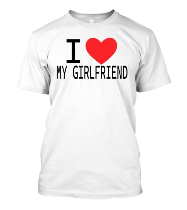 I Love Heart My Girlfriend T-Shirt