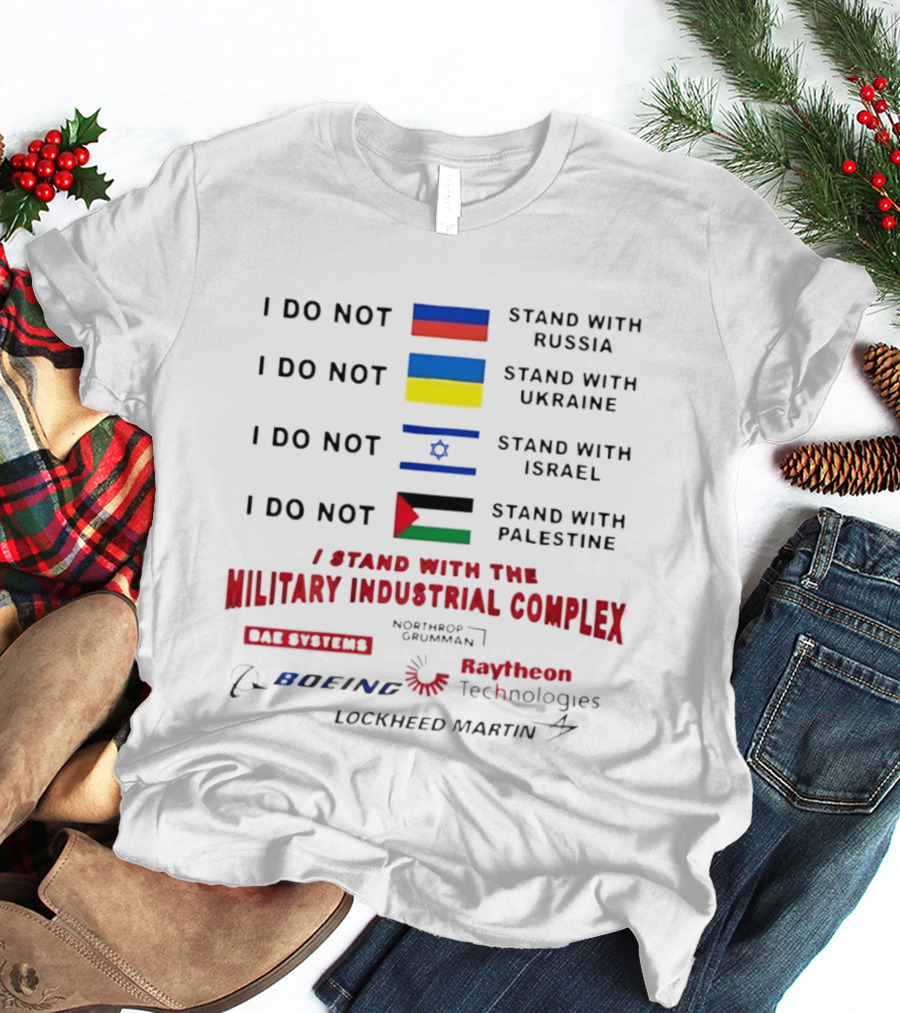 I Do Not Stand With Russia Ukraine Israel Palestine I Stand With The Military Industrial Complex T-Shirt