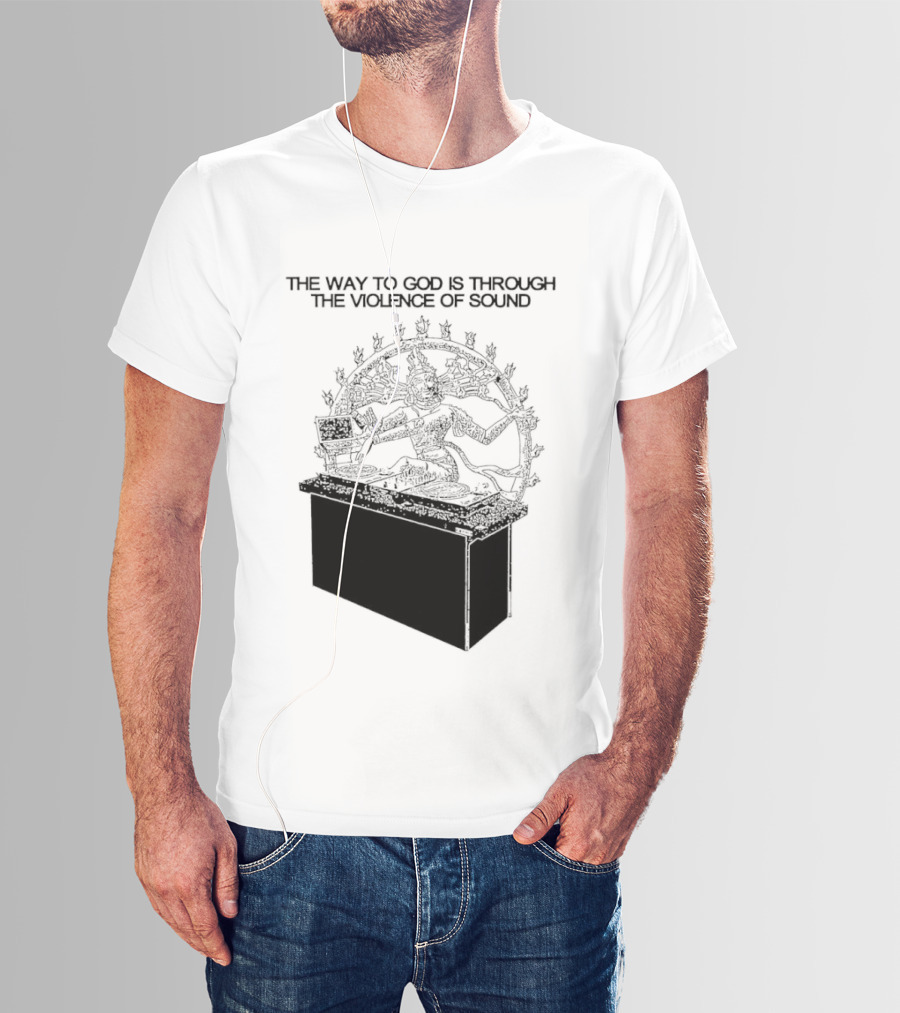 The Way To God Is Through The Violence Of Sound Shiva Nataraja T-Shirt