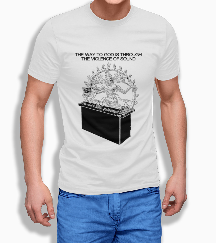 The Way To God Is Through The Violence Of Sound Shiva Nataraja T-Shirt