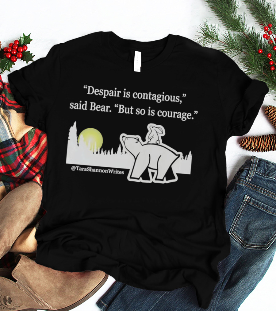 Despair Is Contagious Said Bear But So Is Courage Tara Shannon Polar Bear Scene T-Shirt