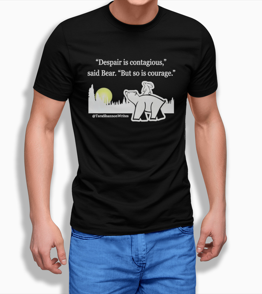 Despair Is Contagious Said Bear But So Is Courage Tara Shannon Polar Bear Scene T-Shirt
