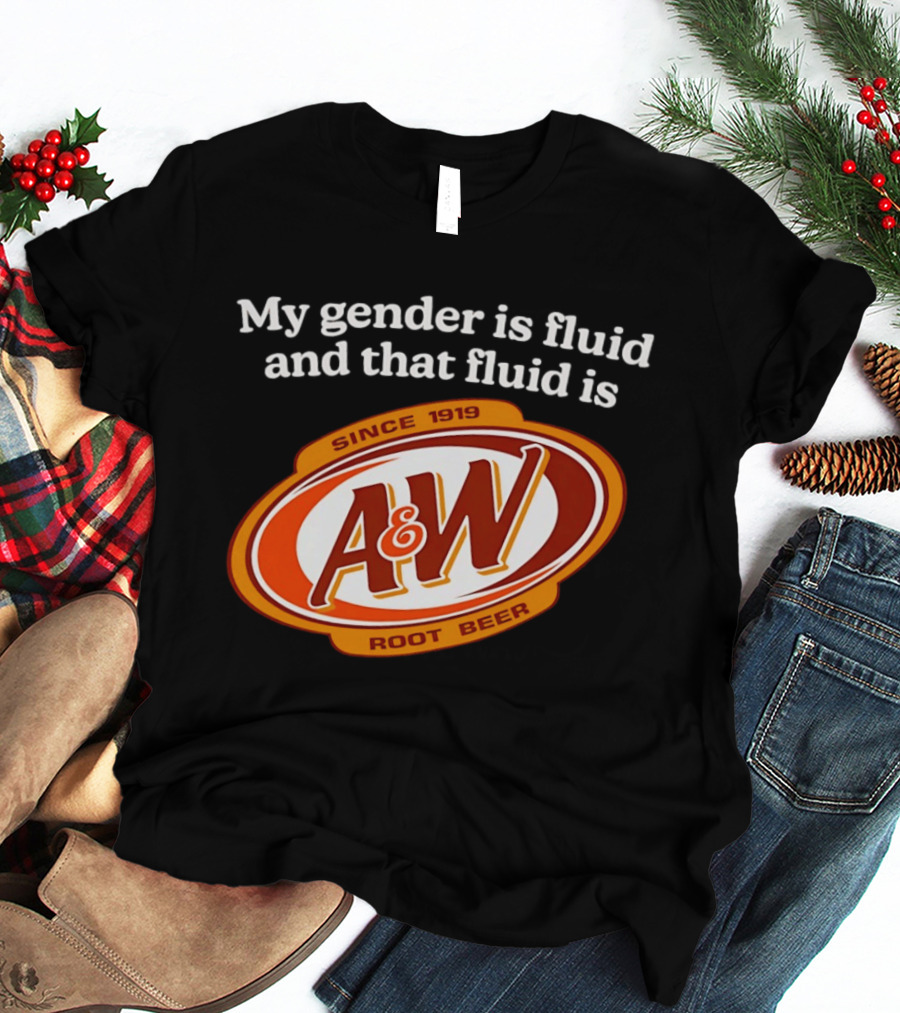 My Gender Is Fluid And That Fluid Is A&W Root Beer Since 1919 T-Shirt