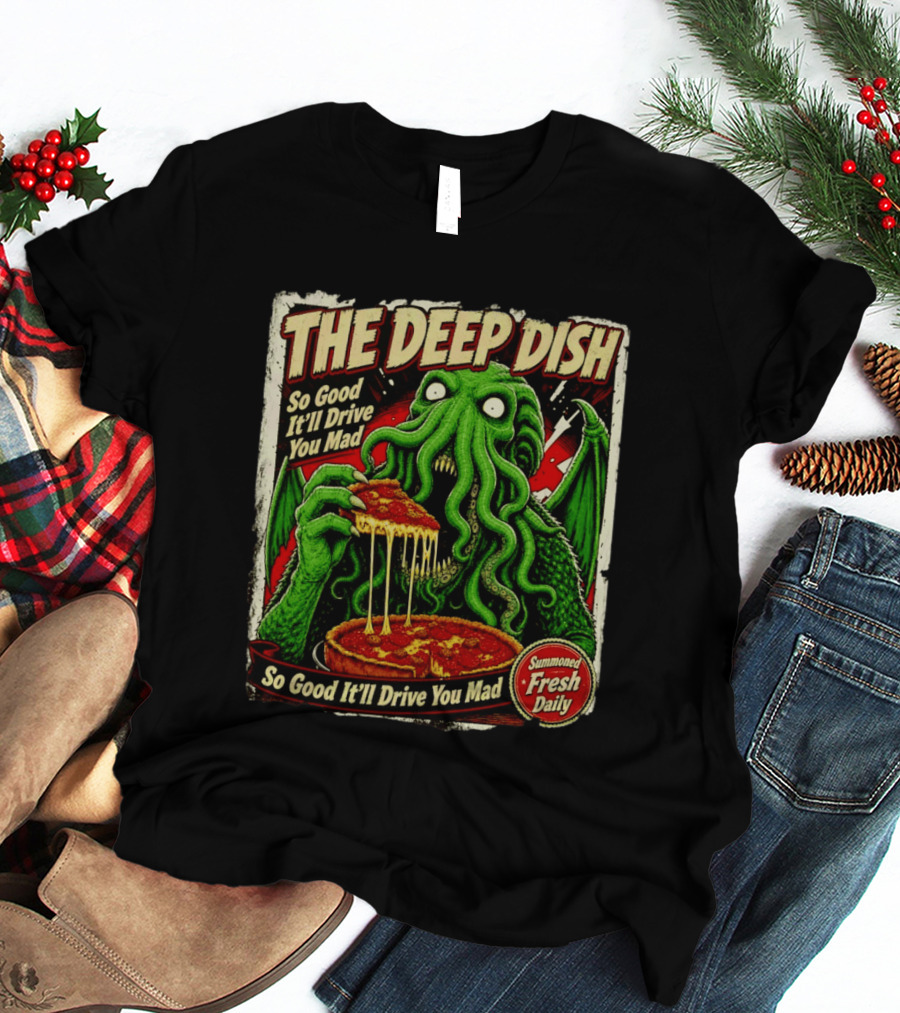 The Deep Dish Cthulhu So Good It'll Drive You Mad Summoned Fresh Daily T-Shirt