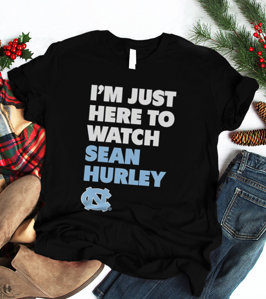 North Carolina Tar Heels I'm Just Here To Sean Hurley T-Shirt