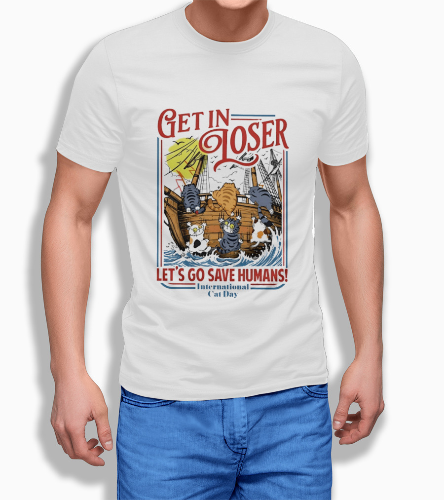 Get In Loser Cats Sailing Ship Let's Go Save Humans International Cat Day T-Shirt