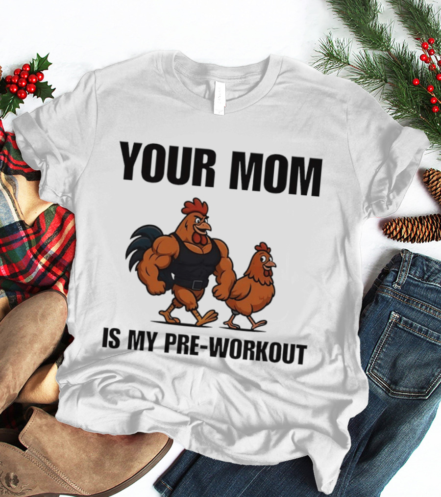 Your Mom Is My Pre Workout Chicken Gym T-Shirt