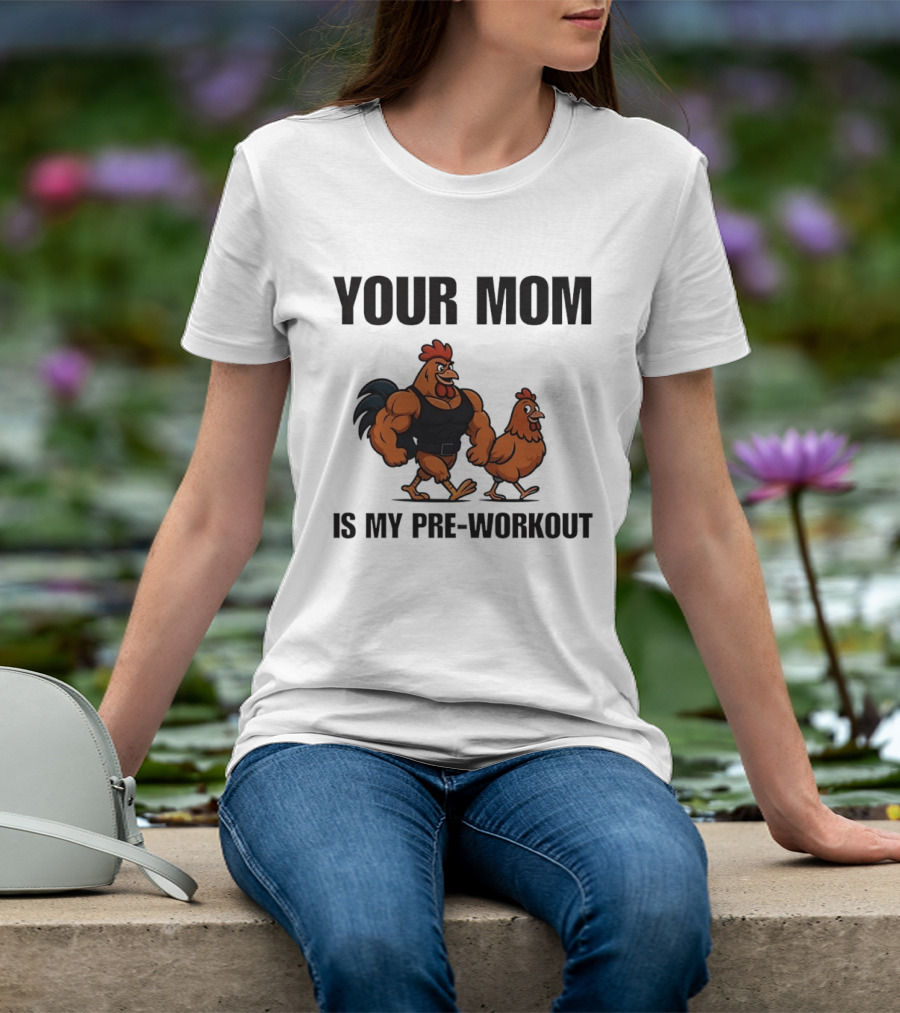 Your Mom Is My Pre Workout Chicken Gym T-Shirt