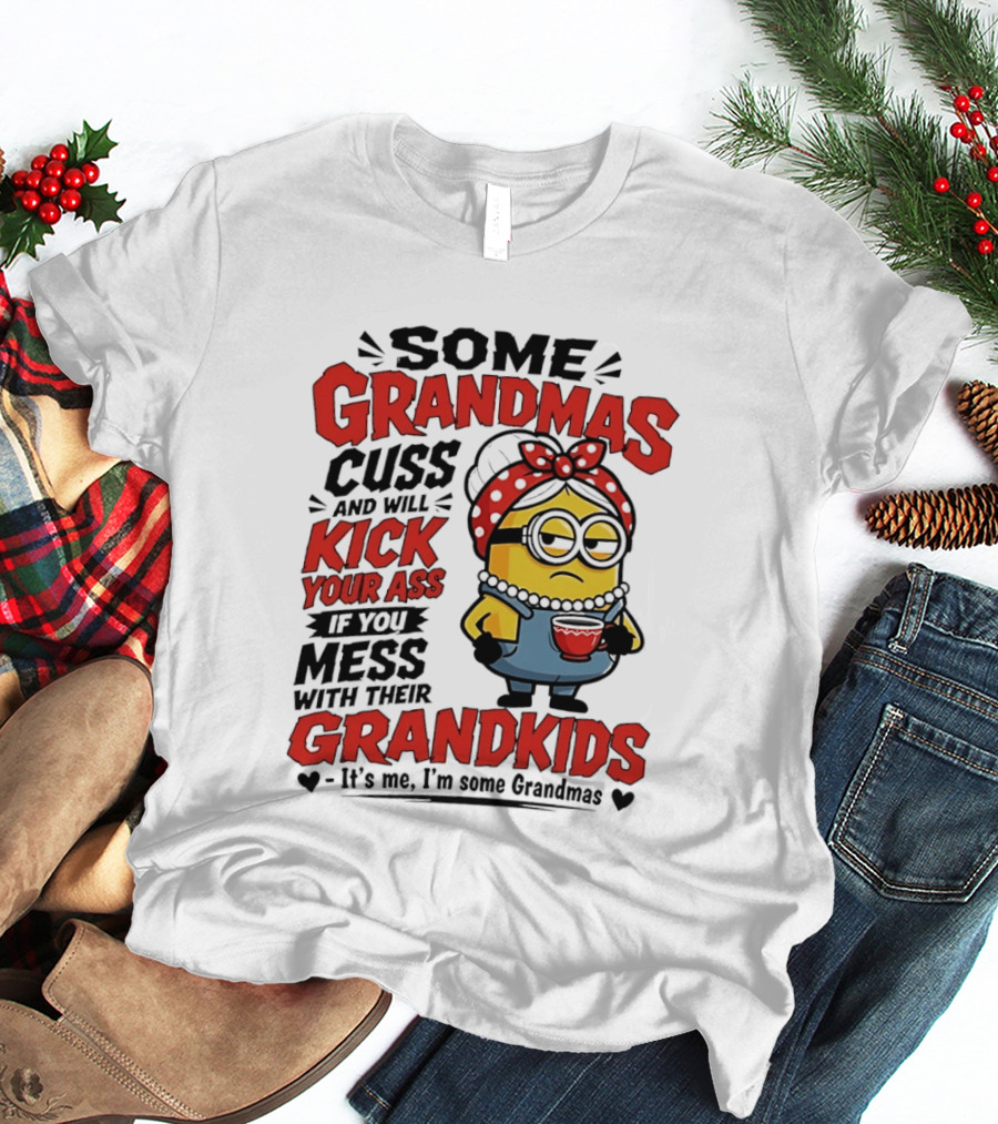 Some Grandmas Cuss And Will Kick Your Ass If You Mess With Their Grandkids Minion T-Shirt