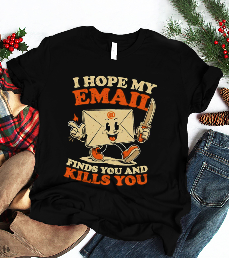 I Hope My Email Finds You And Kills You Playful Envelope T-Shirt
