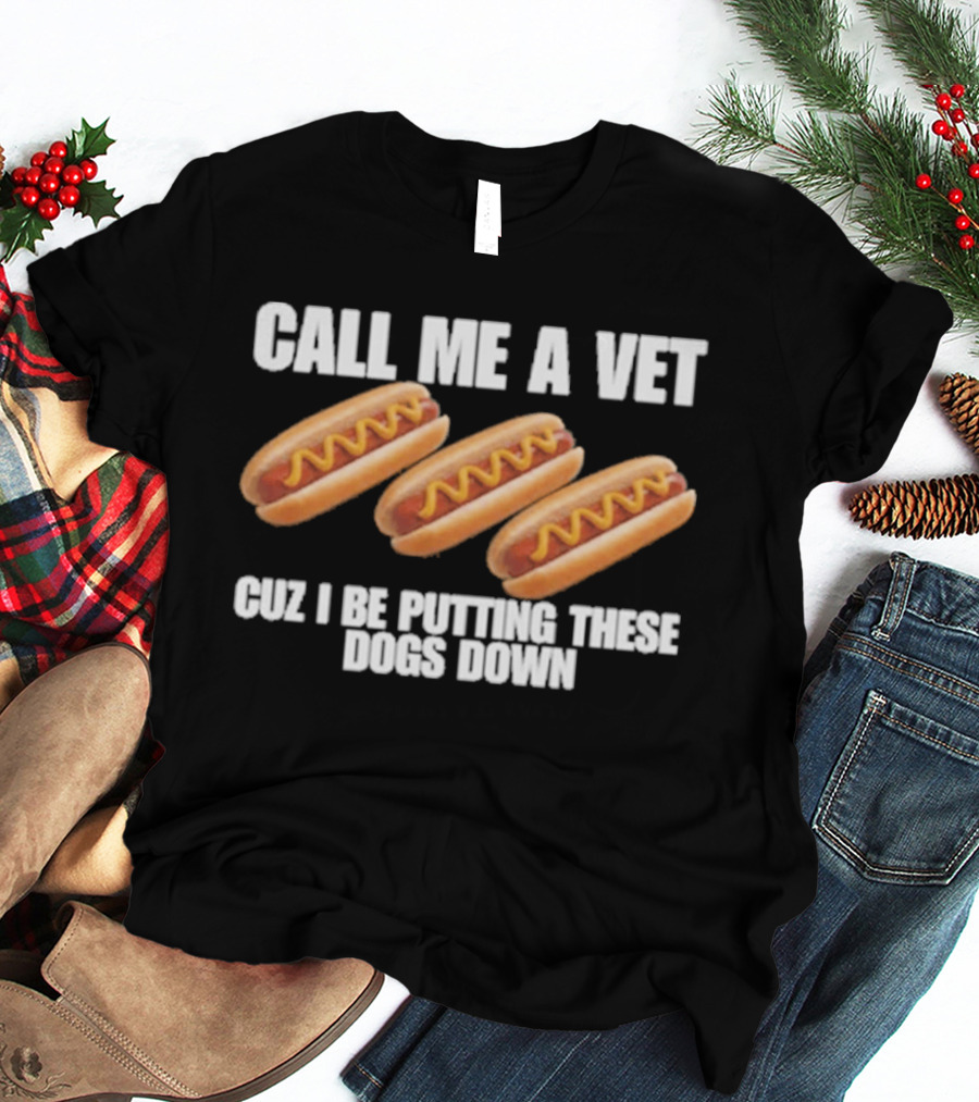 Call Me A Vet Cuz I Be Putting These Dogs Down Hot Dog Humor T-Shirt