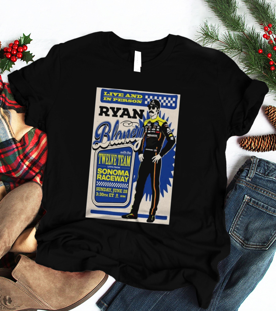 Live And In Person Ryan Blaney Twelve Team Sonoma Raceway June 28 3:30pm ET T-Shirt