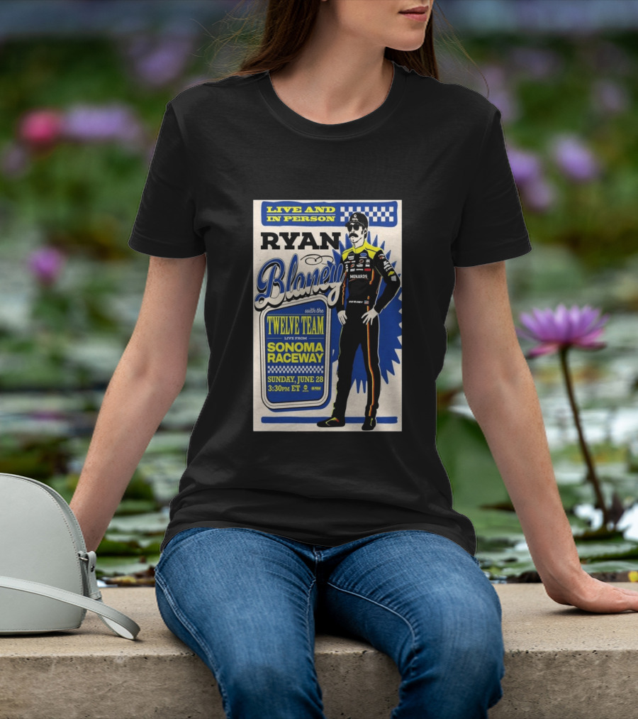 Live And In Person Ryan Blaney Twelve Team Sonoma Raceway June 28 3:30pm ET T-Shirt