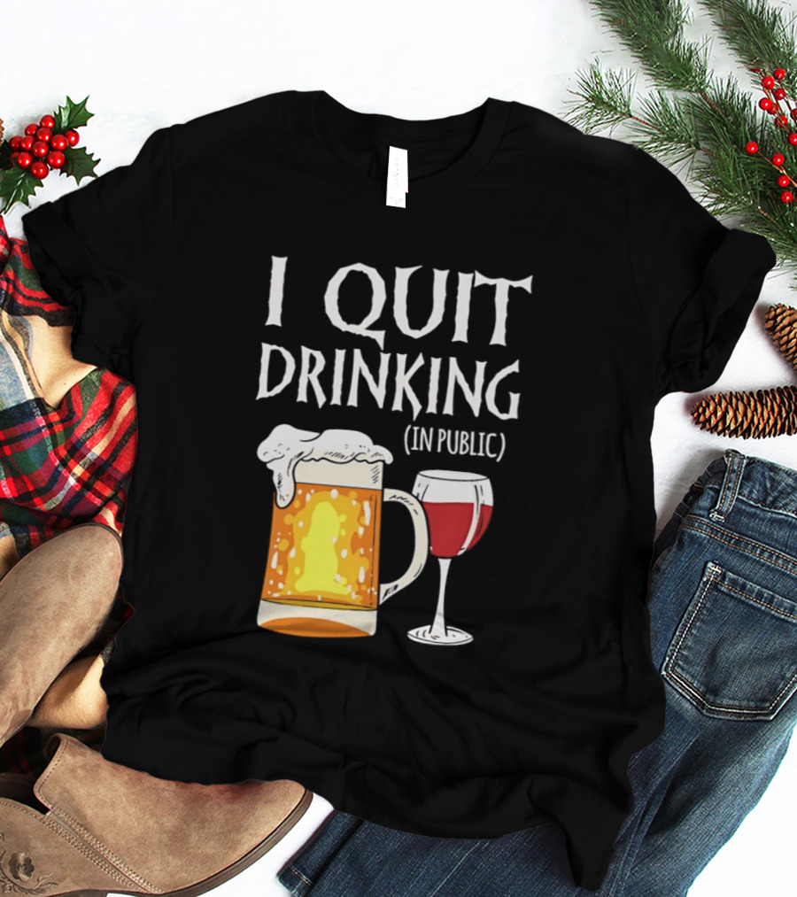 I Quit Drinking In Public Beer And Wine Glass T-Shirt