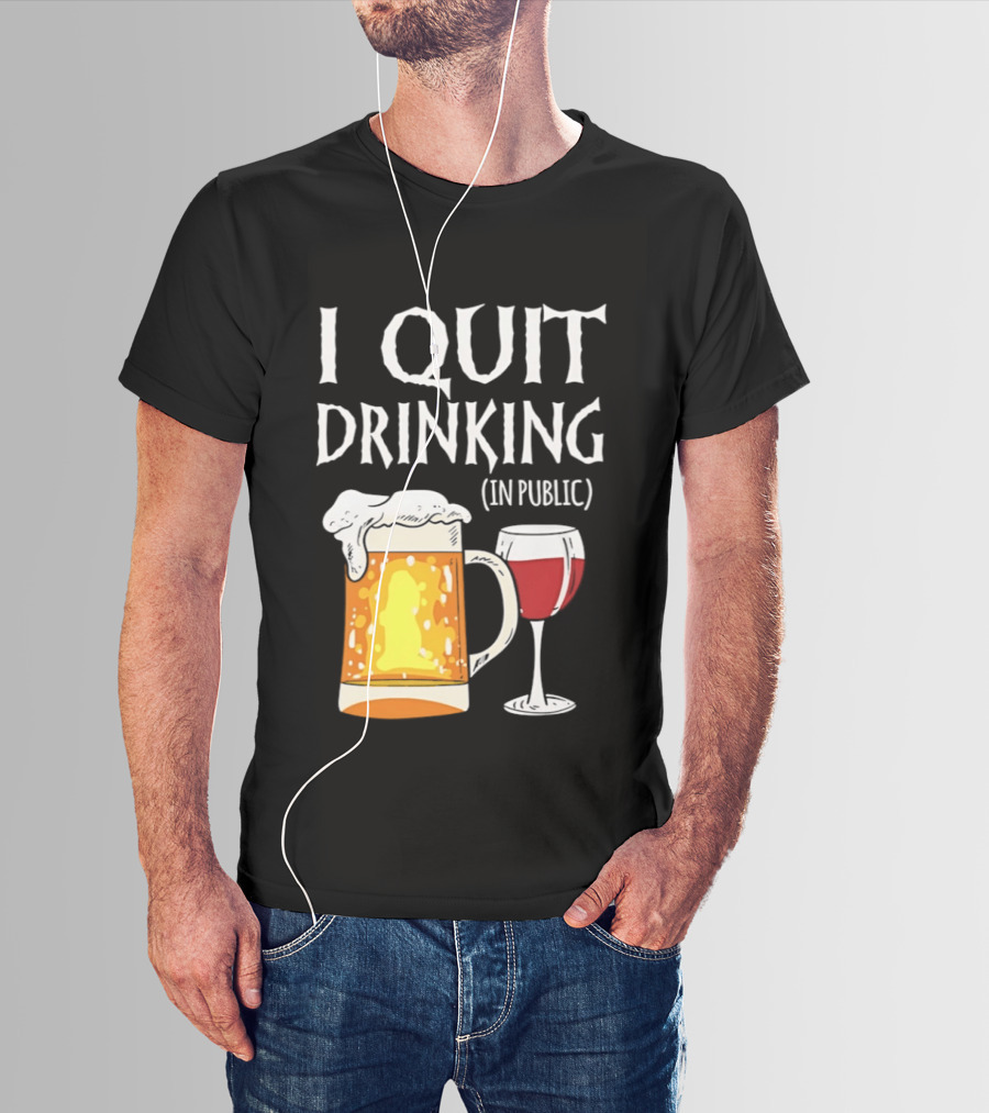 I Quit Drinking In Public Beer And Wine Glass T-Shirt
