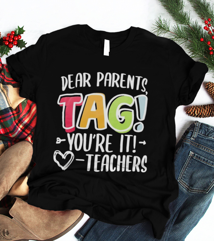 Dear Parents Tag You're It Teachers Appreciation T-Shirt