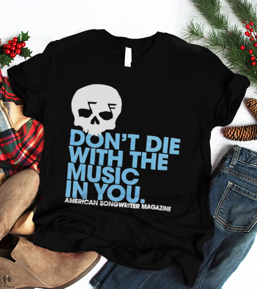 Don't Die With The Music In You Skull American Songwriter Magazine T-Shirt