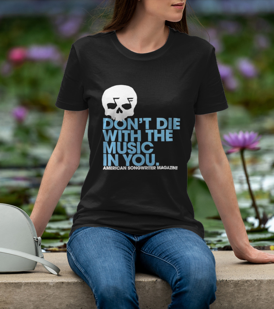 Don't Die With The Music In You Skull American Songwriter Magazine T-Shirt