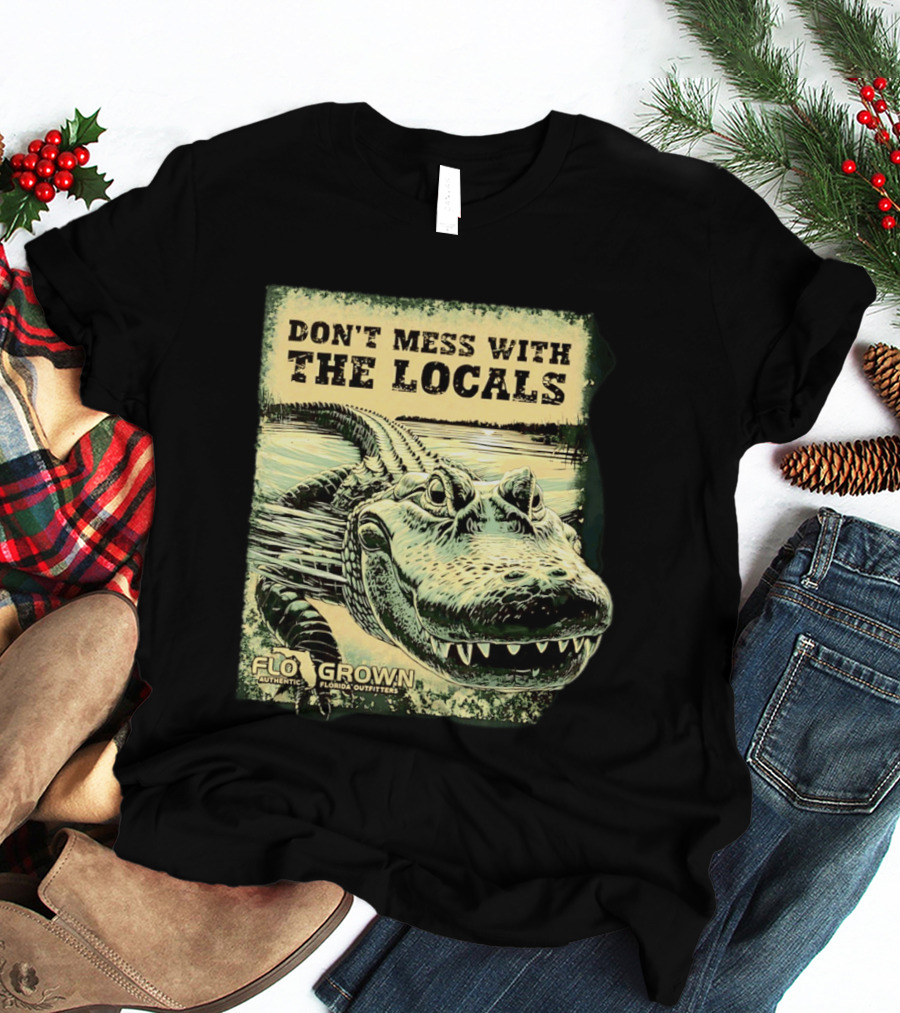 Don't Mess With The Locals FloGrown Alligator Florida Outfitters T-Shirt