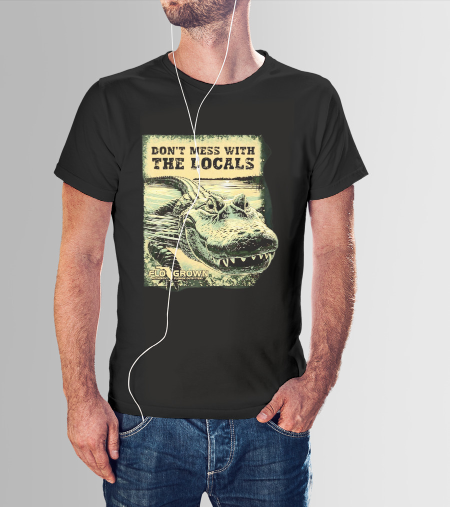 Don't Mess With The Locals FloGrown Alligator Florida Outfitters T-Shirt