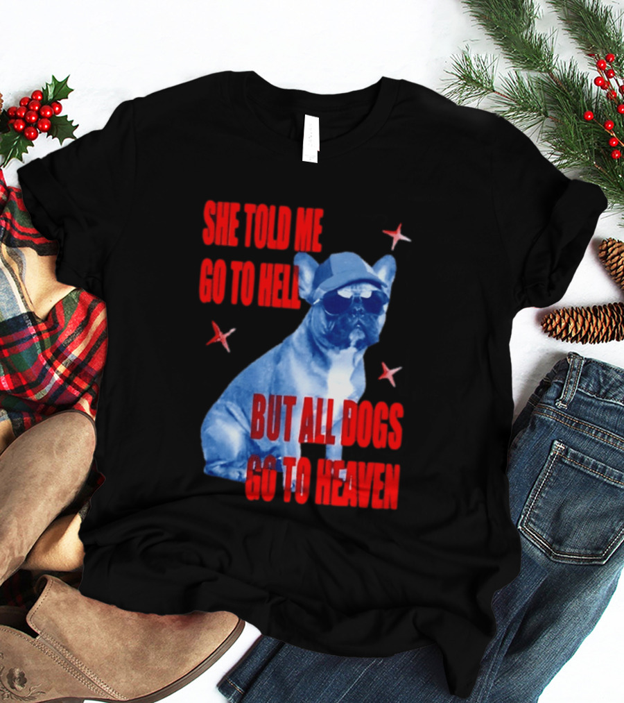 Sassy French Bulldog She Told Me Go To Hell But All Dogs Go To Heaven T-Shirt