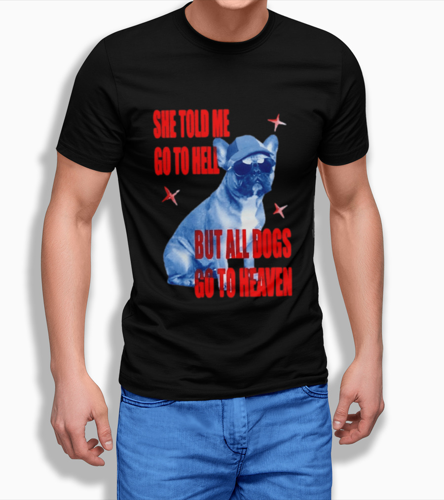 Sassy French Bulldog She Told Me Go To Hell But All Dogs Go To Heaven T-Shirt