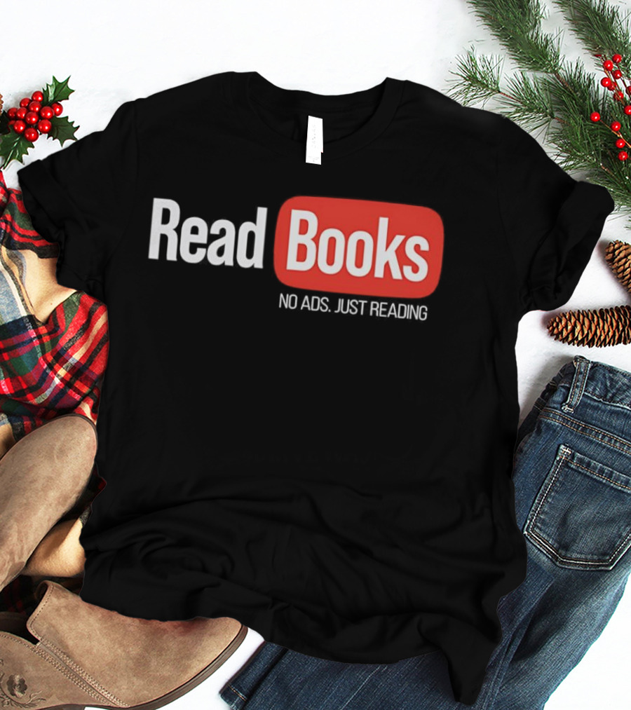 Read Books No Ads Just Reading T-Shirt