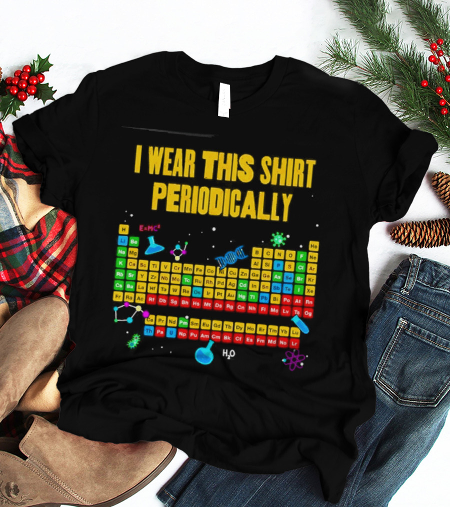I Wear This Periodically Fun Periodic Table Science T-Shirt