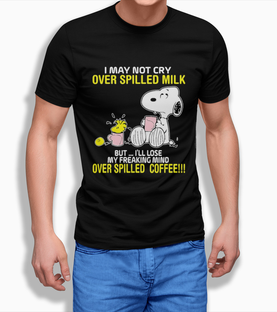 I May Not Cry Over Spilled Milk But I'll Lose My Freaking Mind Over Spilled Coffee Snoopy T-Shirt