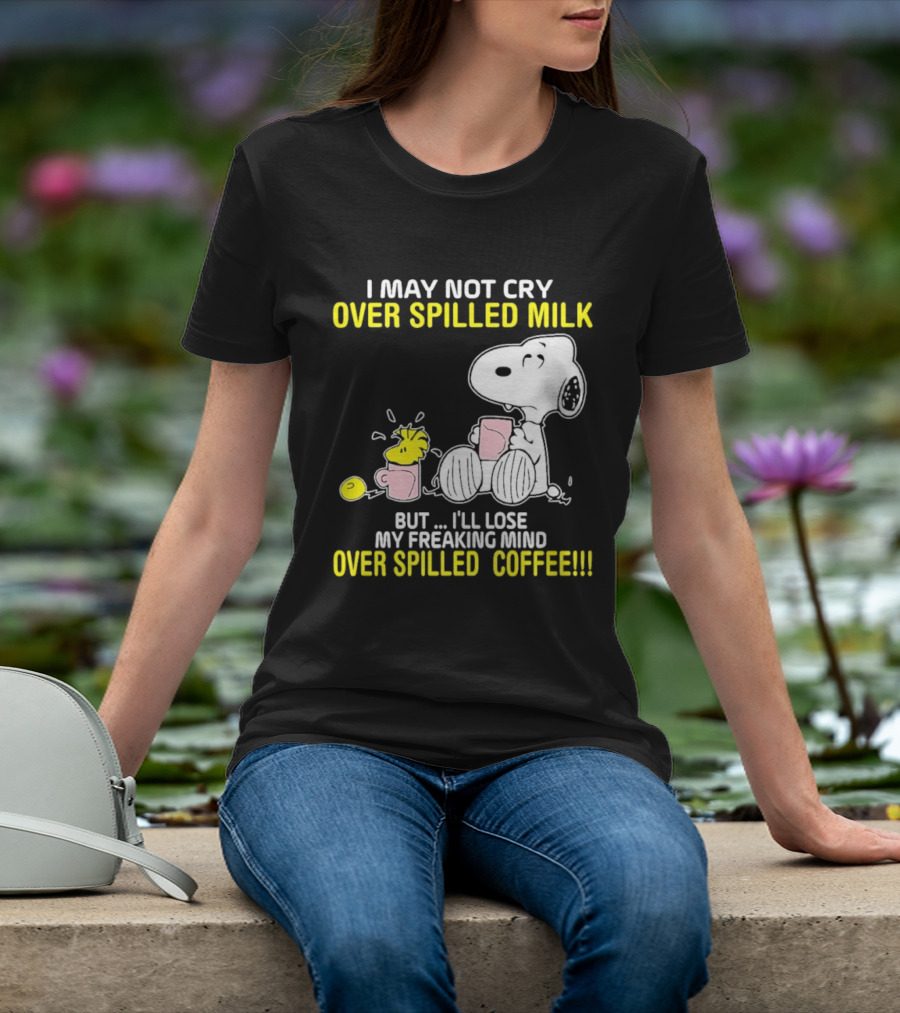 I May Not Cry Over Spilled Milk But I'll Lose My Freaking Mind Over Spilled Coffee Snoopy T-Shirt