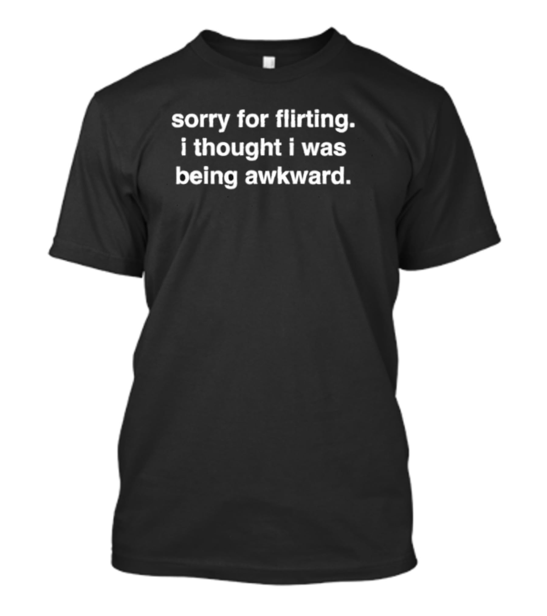 Sorry For Flirting I Thought I Was Being Awkward T-Shirt