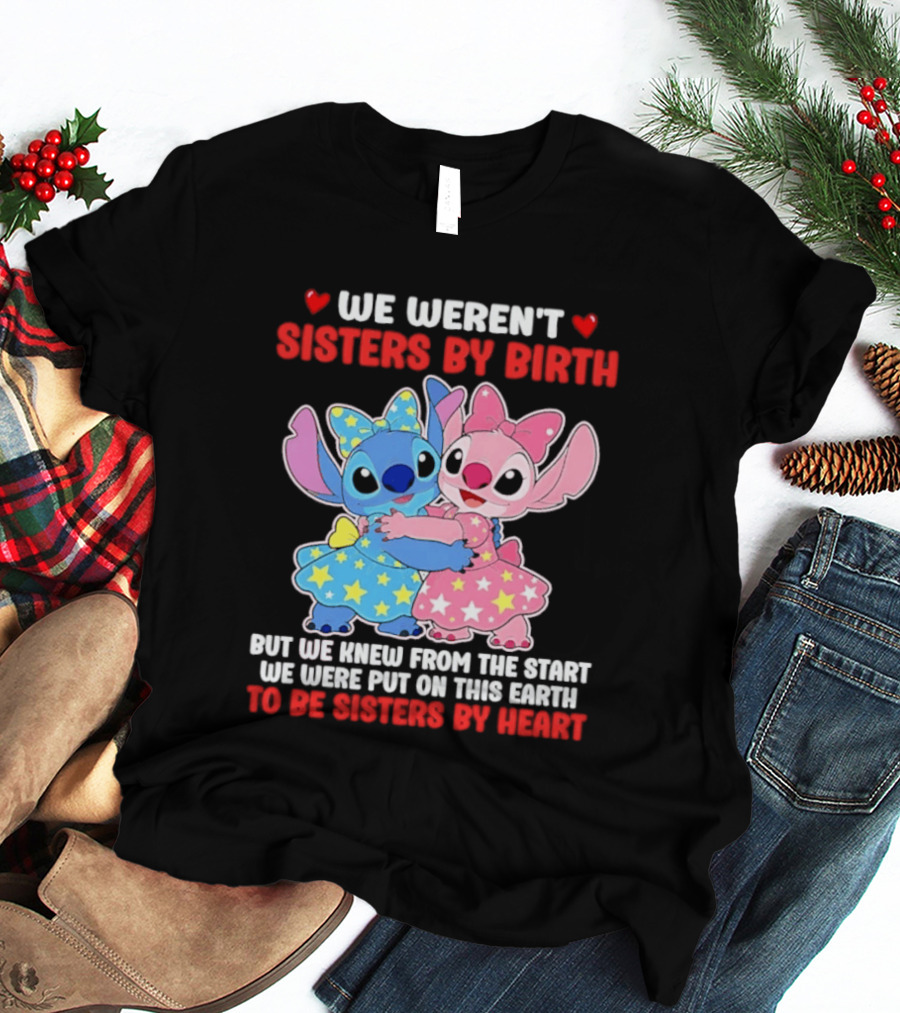 Stitch And Angel We Weren't Sisters By Birth We Knew From The Start Be Sisters By Heart T-Shirt