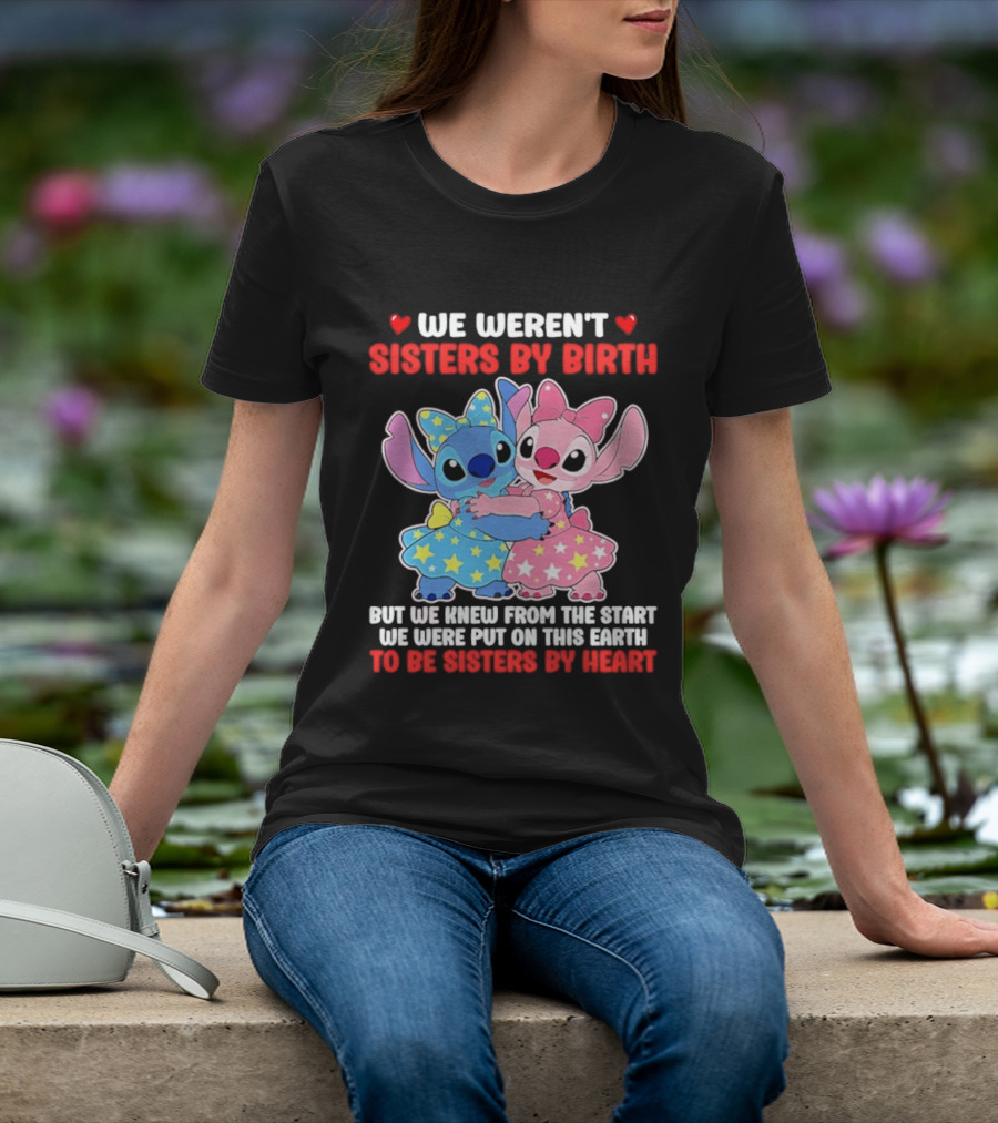 Stitch And Angel We Weren't Sisters By Birth We Knew From The Start Be Sisters By Heart T-Shirt