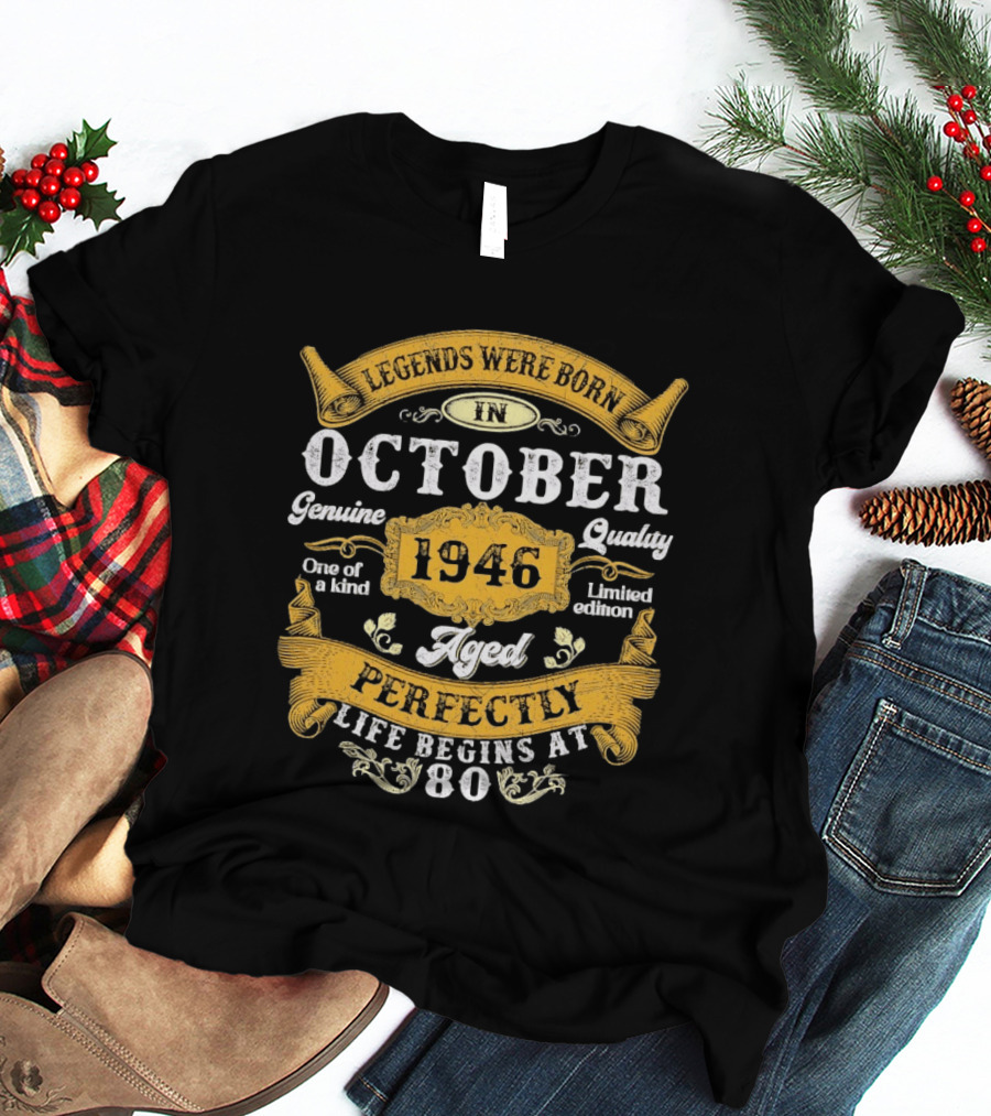 Legends Were Born In October 1946 Genuine Quality Limited Edition Aged Perfectly Life Begins At 80 T-Shirt