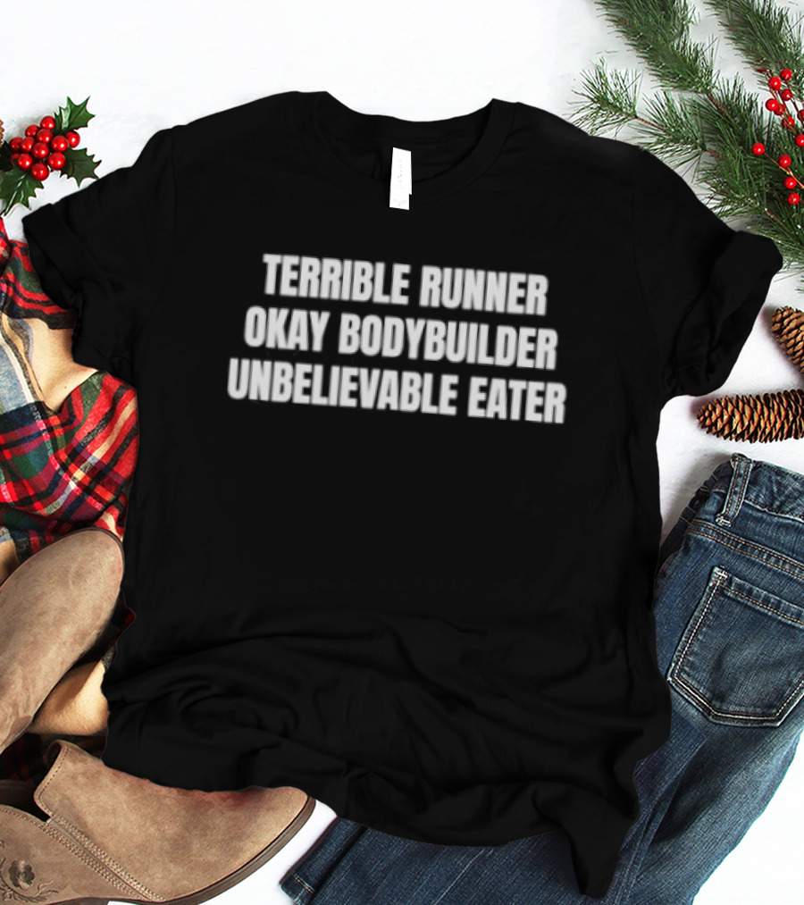 Terrible Runner Okay Bodybuilder Unbelievable Eater T-Shirt