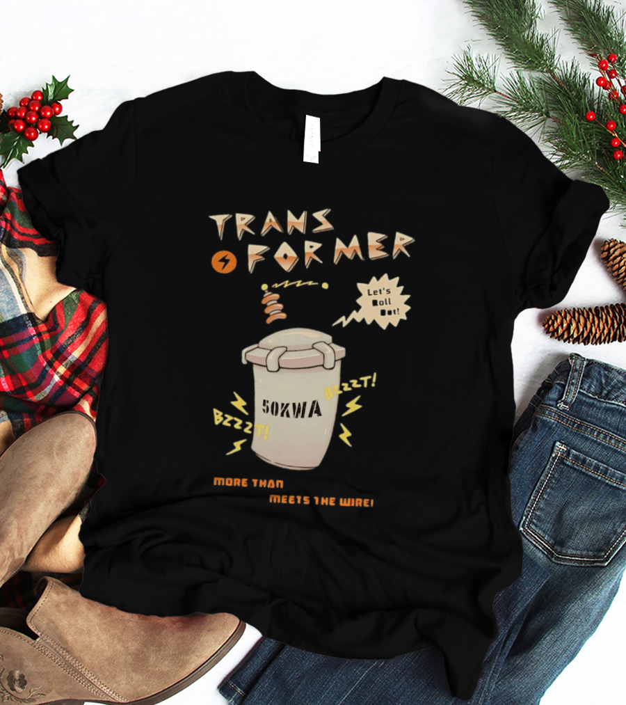 Transformer 50kVA Let's Roll Out Since 1984 Meets The Need Bzzzt T-Shirt