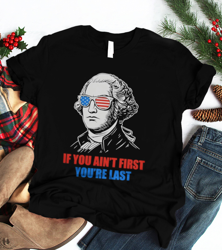 George Washington If You Ain't First You're Last Patriotic Sunglasses T-Shirt