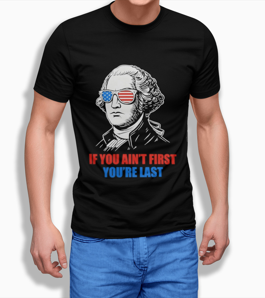 George Washington If You Ain't First You're Last Patriotic Sunglasses T-Shirt