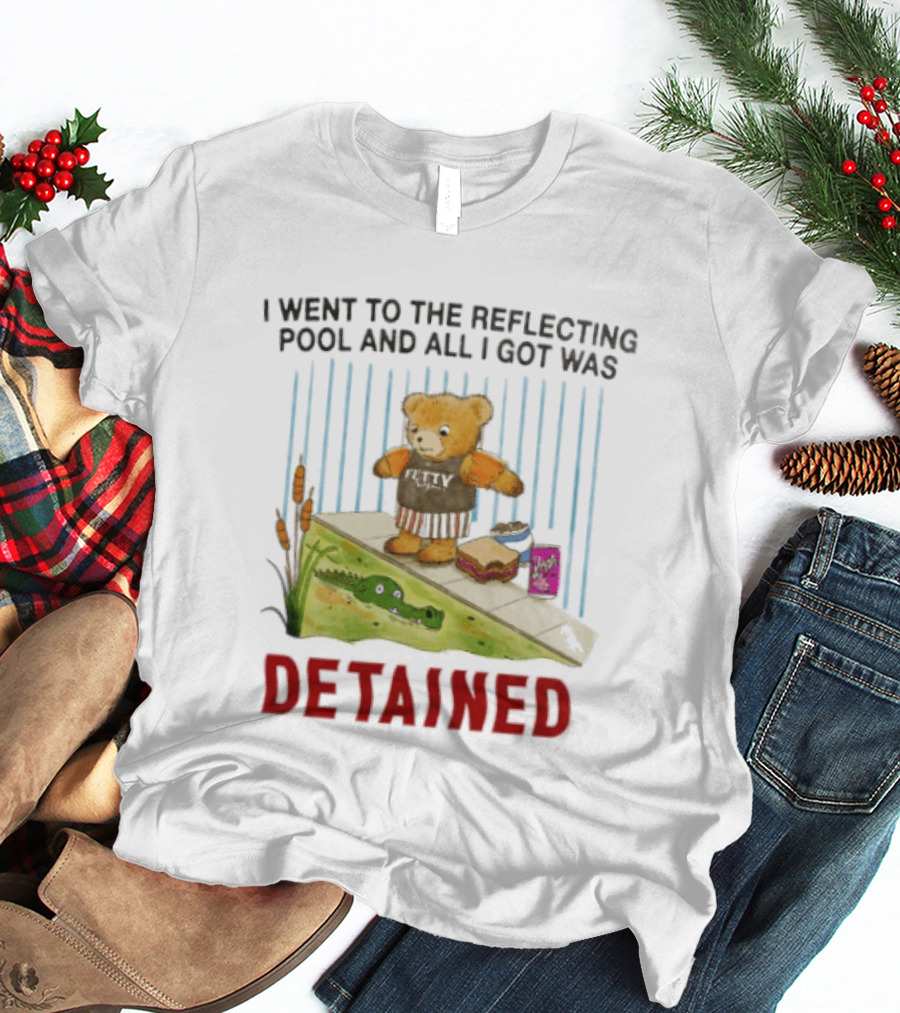 Bear I Went To The Reflecting Pool And All I Got Was Detained T-Shirt