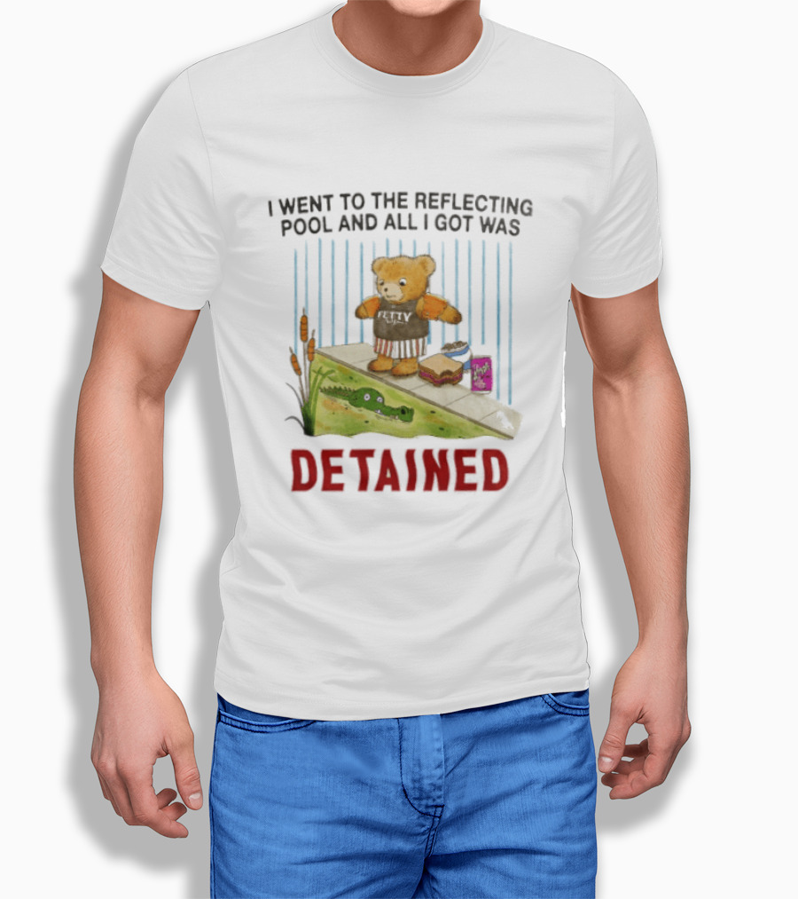 Bear I Went To The Reflecting Pool And All I Got Was Detained T-Shirt
