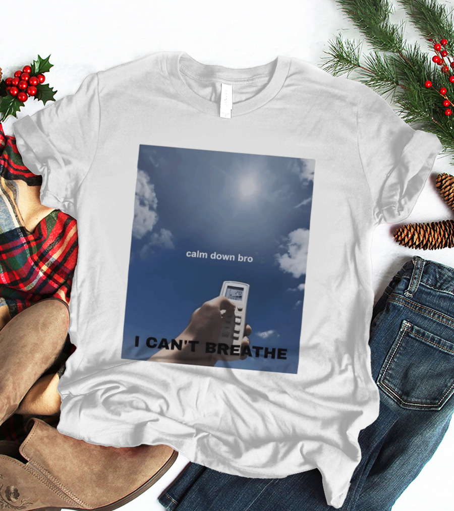 Calm Down Bro I Can't Breathe Air Conditioning Sky Humor T-Shirt