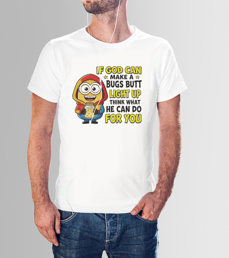 If God Can Make A Bugs Butt Light Up Think What He Can Do For You Minion T-Shirt